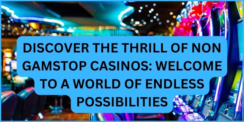 Discover the Thrill of Non Gamstop Casinos Welcome to a World of Endless Possibilities